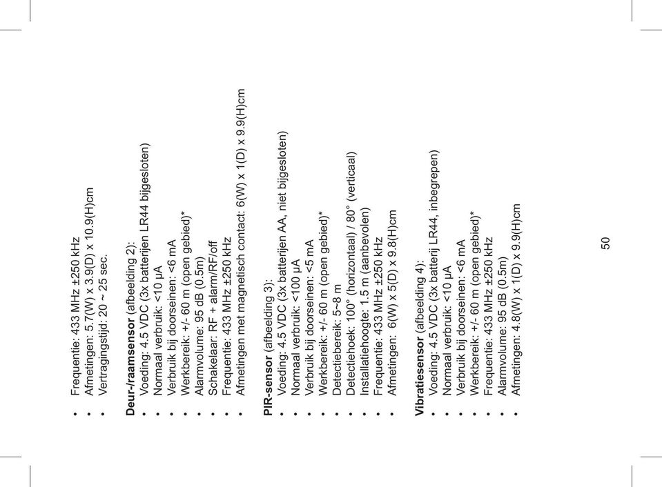 5m) Schakelaar: RF + alarm/rf/off Frequentie: 433 MHz ±250 khz Afmetingen met magnetisch contact: 6(W) x 1(D) x 9.9(H)cm PIR-sensor (afbeelding 3): Voeding: 4.