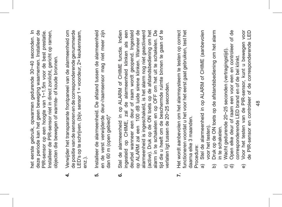 Verwijder het transparante frontpaneel van de alarmeenheid om de positie van de sensoren en de corresponderende genummerde LED's op te schrijven. (bijv. sensor 1 = voordeur, 2= keukenraam, enz.). 5.