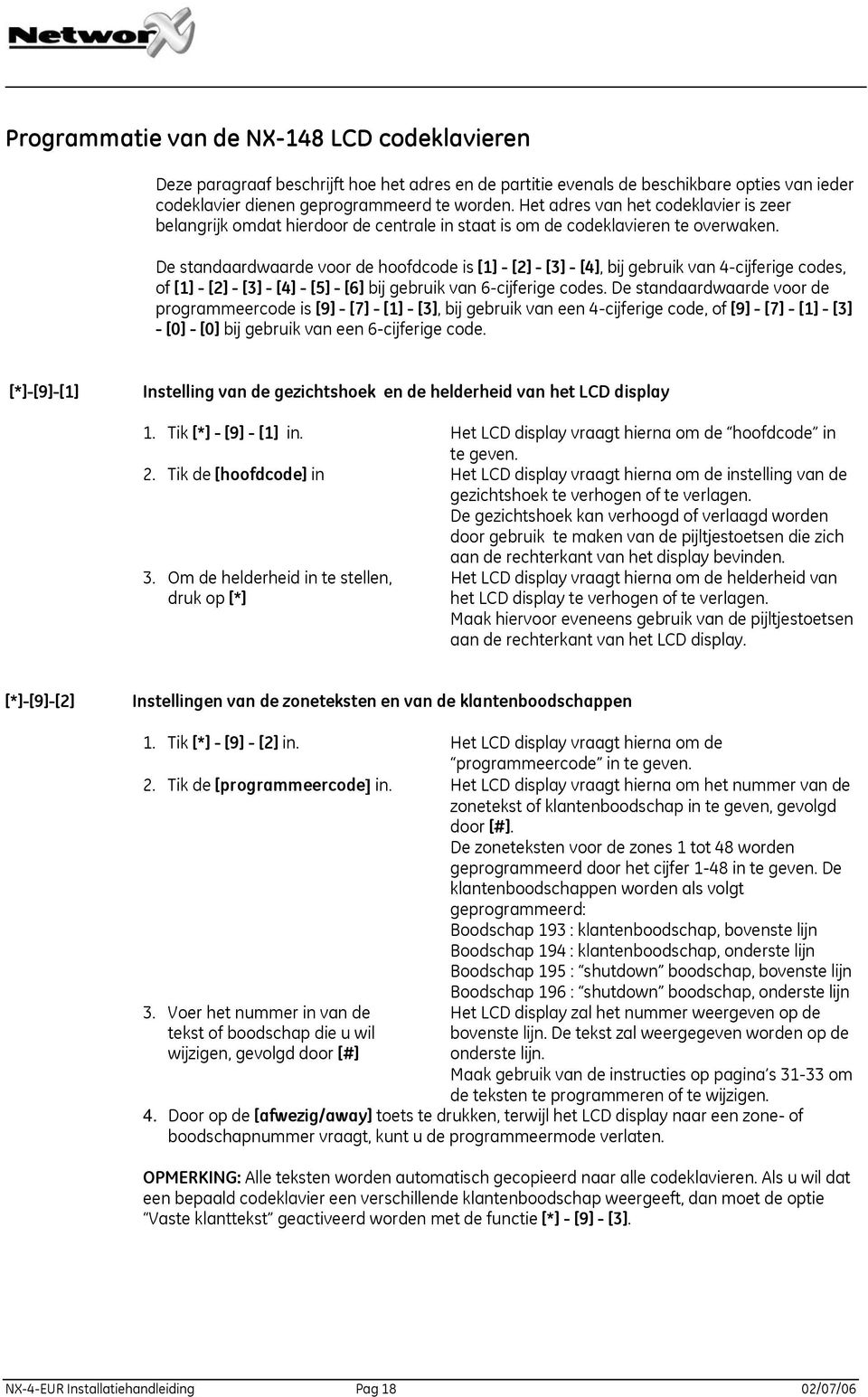 De standaardwaarde voor de hoofdcode is [1] - [2] - [3] - [4], bij gebruik van 4-cijferige codes, of [1] - [2] - [3] - [4] - [5] - [6] bij gebruik van 6-cijferige codes.