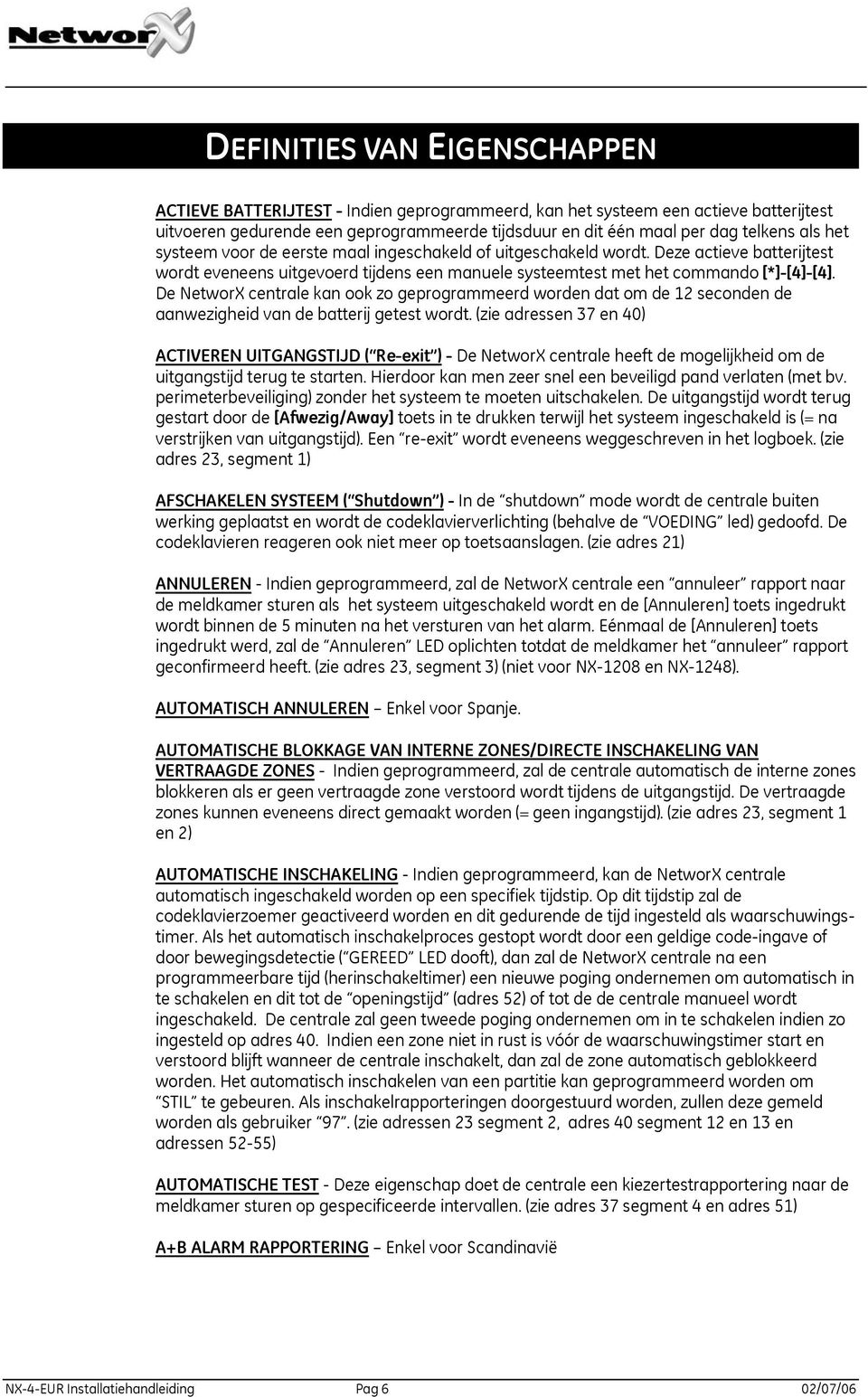 De NetworX centrale kan ook zo geprogrammeerd worden dat om de 12 seconden de aanwezigheid van de batterij getest wordt.