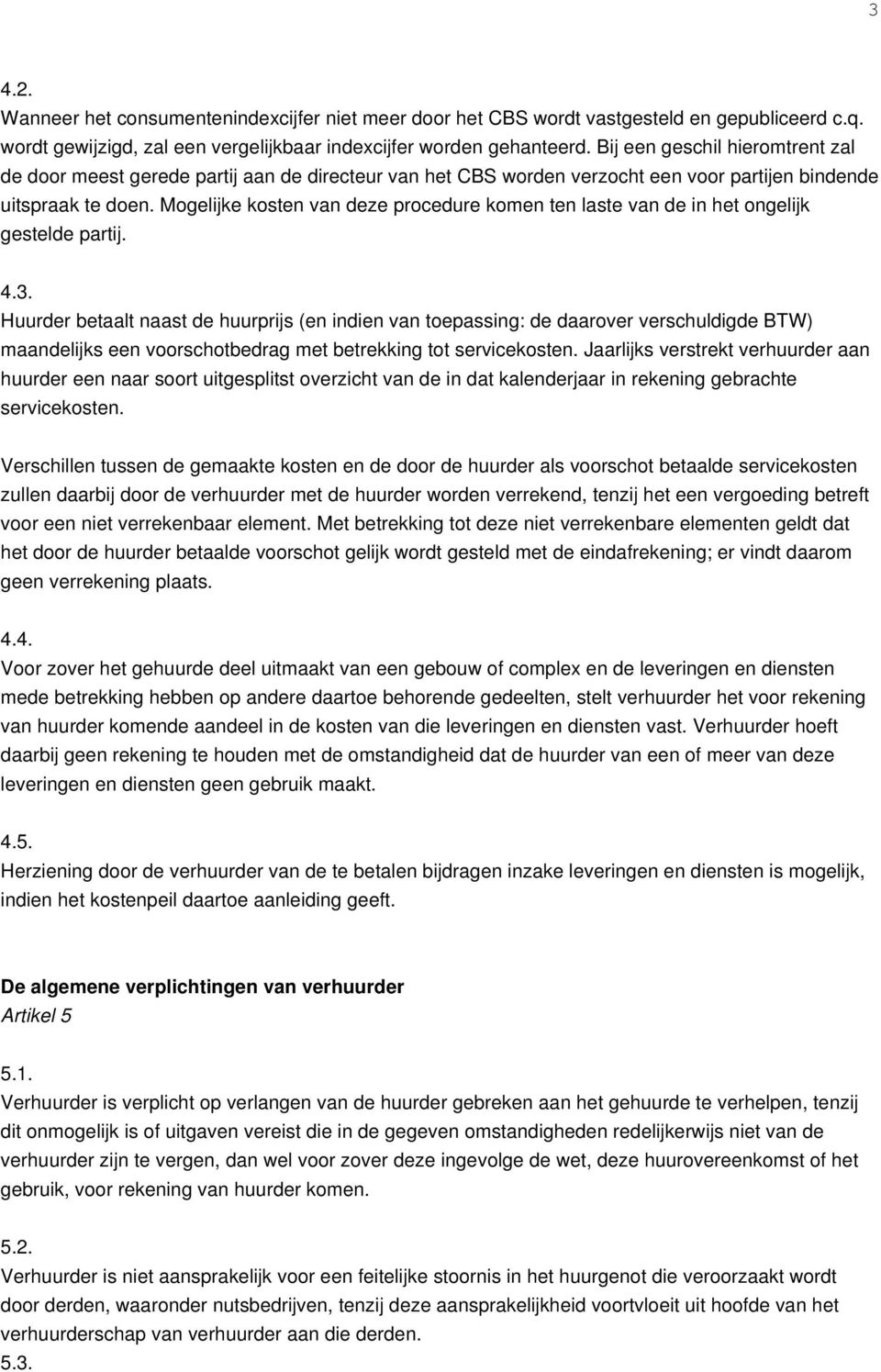 Mogelijke kosten van deze procedure komen ten laste van de in het ongelijk gestelde partij. 4.3.