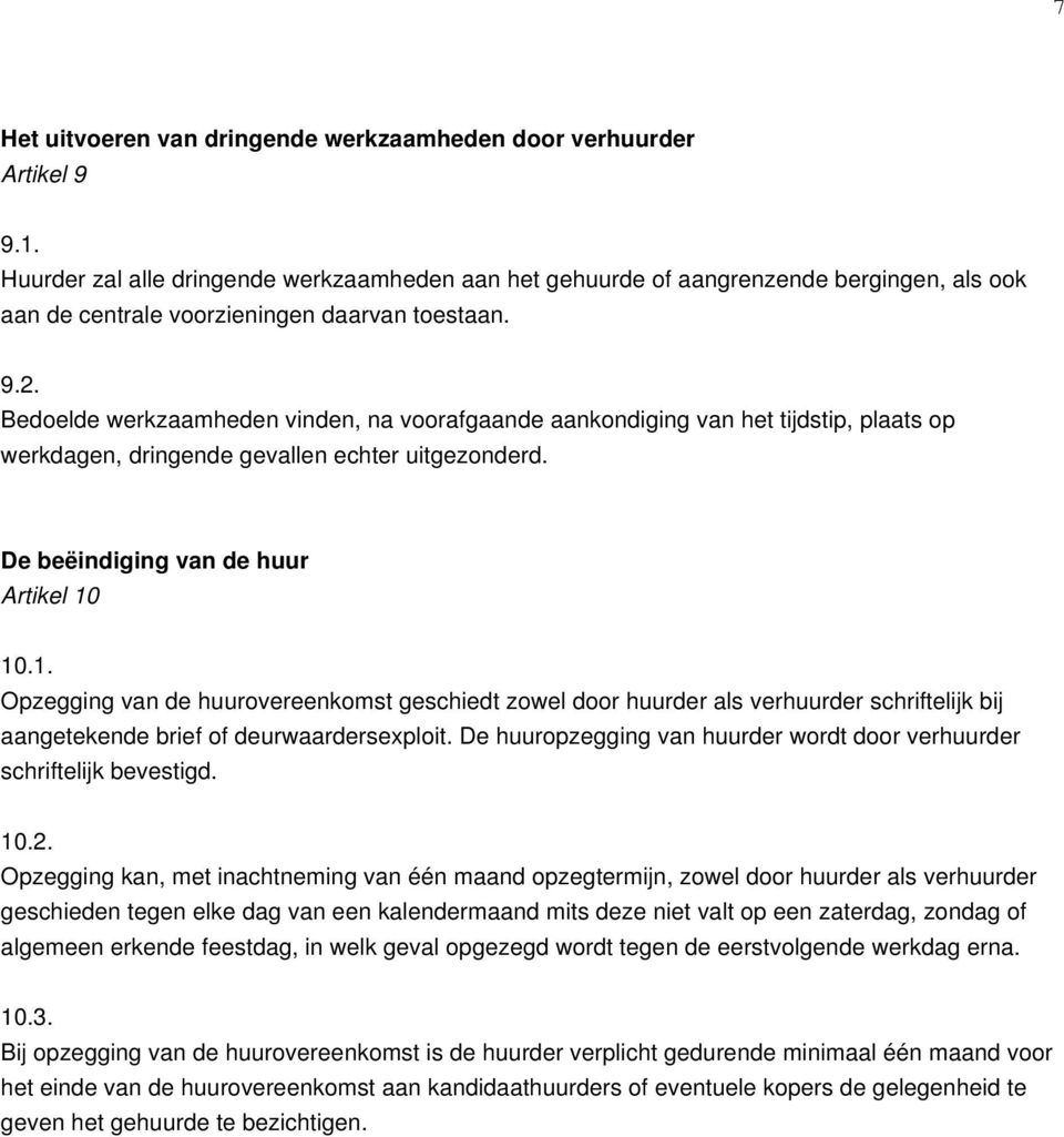 Bedoelde werkzaamheden vinden, na voorafgaande aankondiging van het tijdstip, plaats op werkdagen, dringende gevallen echter uitgezonderd. De beëindiging van de huur Artikel 10