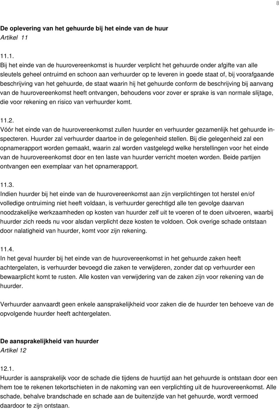 voorafgaande beschrijving van het gehuurde, de staat waarin hij het gehuurde conform de beschrijving bij aanvang van de huurovereenkomst heeft ontvangen, behoudens voor zover er sprake is van normale