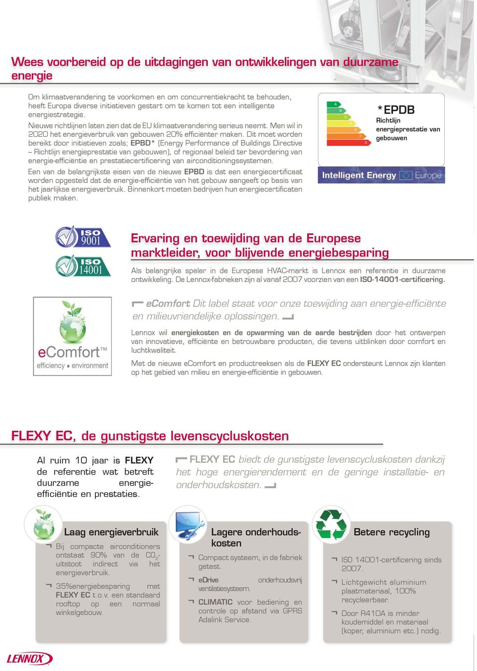 Dit moet worden bereikt door initiatieven zoals; EPBD* (Energy Performance of Buildings Directive Richtlijn energieprestatie van gebouwen), of regionaal beleid ter bevordering van energie-efficiëntie