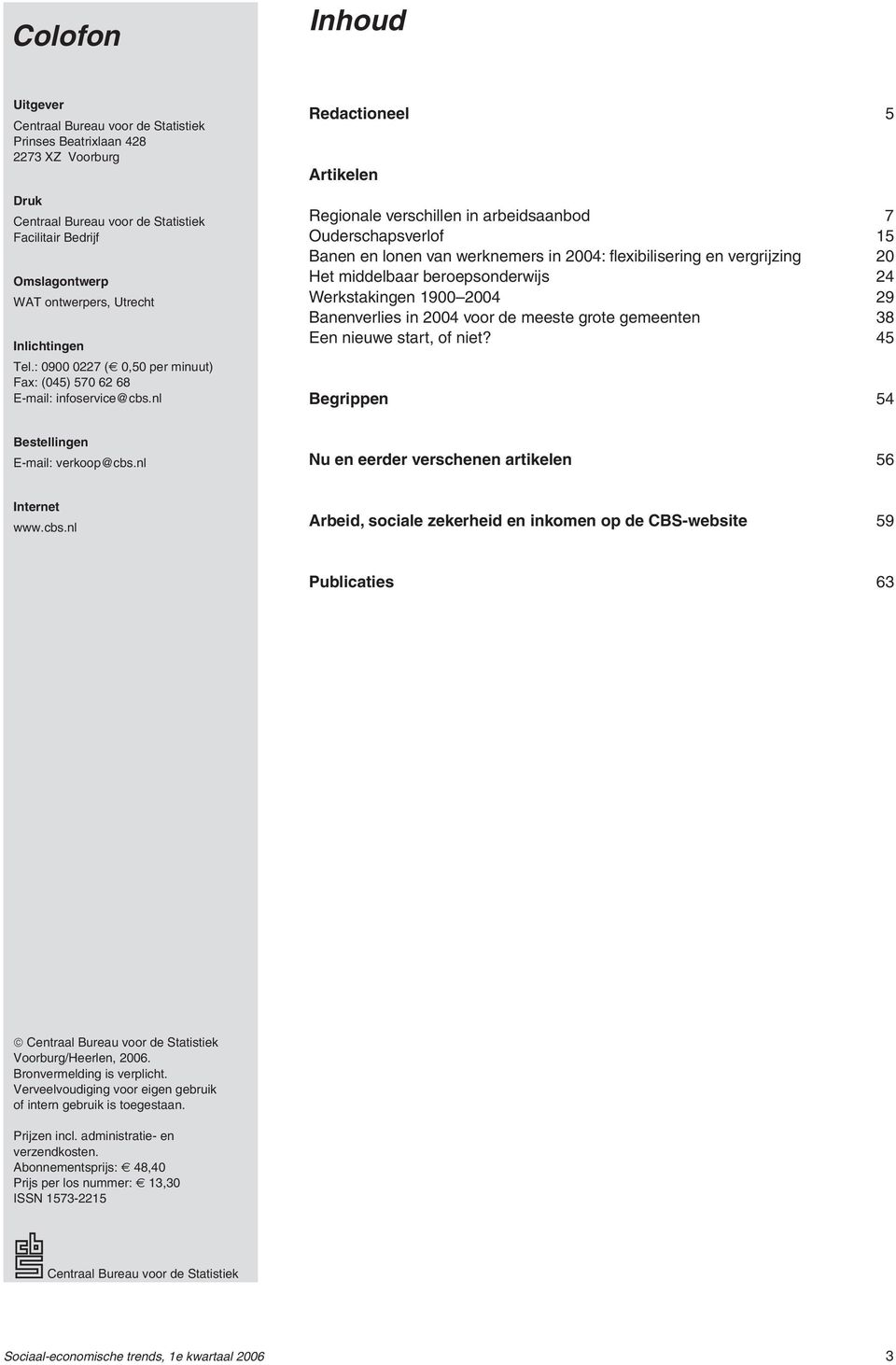 nl Redactioneel 5 Artikelen Regionale verschillen in arbeidsaanbod 7 Ouderschapsverlof 15 Banen en lonen van werknemers in 24: flexibilisering en vergrijzing 2 Het middelbaar beroepsonderwijs 24