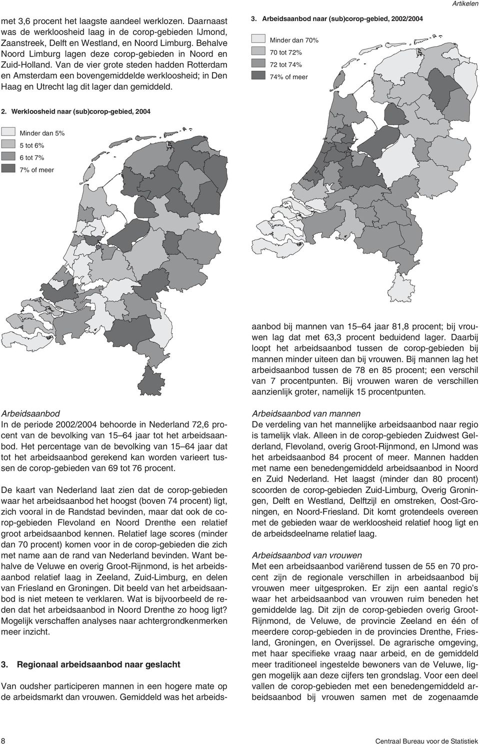 Van de vier grote steden hadden Rotterdam en Amsterdam een bovengemiddelde werkloosheid; in Den Haag en Utrecht lag dit lager dan gemiddeld. 3.