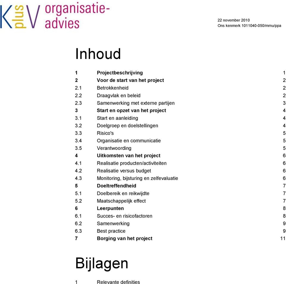 4 Organisatie en communicatie 5 3.5 Verantwoording 5 4 Uitkomsten van het project 6 4.1 Realisatie producten/activiteiten 6 4.2 Realisatie versus budget 6 4.