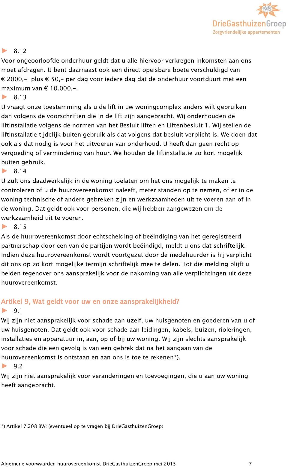 13 U vraagt onze toestemming als u de lift in uw woningcomplex anders wilt gebruiken dan volgens de voorschriften die in de lift zijn aangebracht.