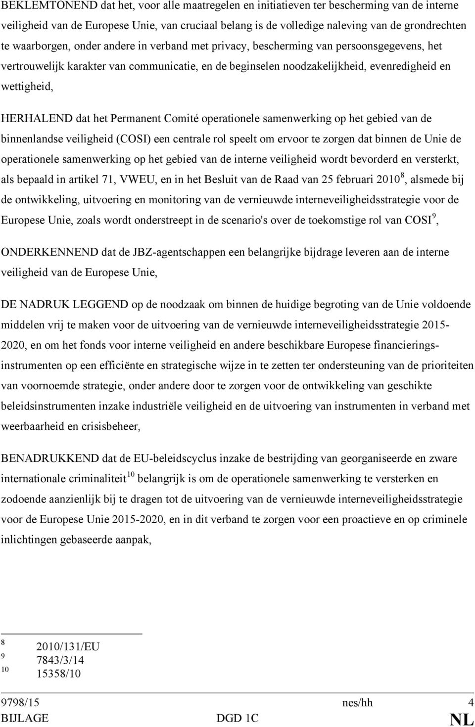 HERHALEND dat het Permanent Comité operationele samenwerking op het gebied van de binnenlandse veiligheid (COSI) een centrale rol speelt om ervoor te zorgen dat binnen de Unie de operationele