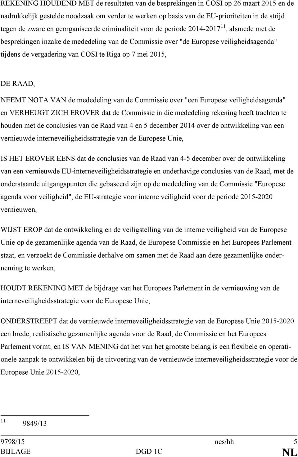 Riga op 7 mei 2015, DE RAAD, NEEMT NOTA VAN de mededeling van de Commissie over "een Europese veiligheidsagenda" en VERHEUGT ZICH EROVER dat de Commissie in die mededeling rekening heeft trachten te