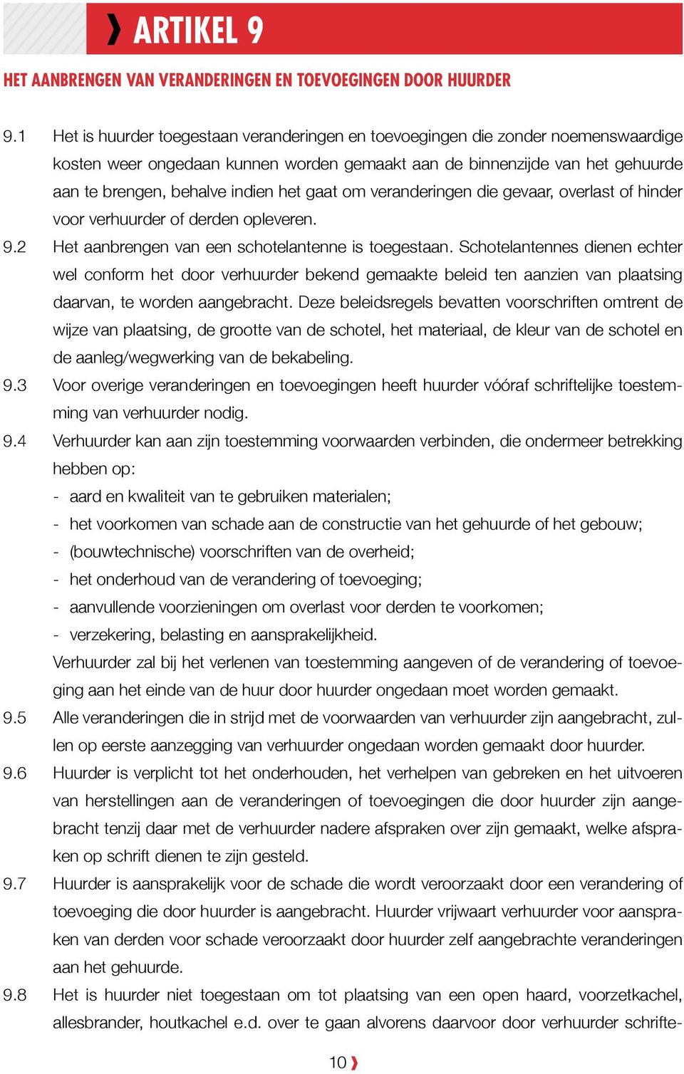 gaat om veranderingen die gevaar, overlast of hinder voor verhuurder of derden opleveren. 9.2 Het aanbrengen van een schotelantenne is toegestaan.