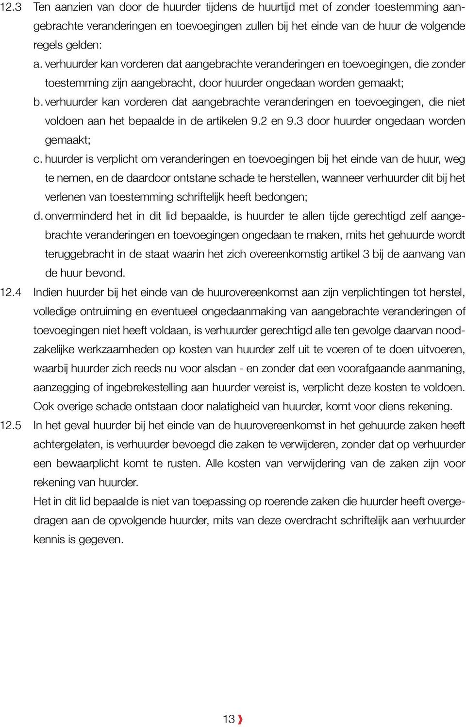 verhuurder kan vorderen dat aangebrachte veranderingen en toevoegingen, die niet voldoen aan het bepaalde in de artikelen 9.2 en 9.3 door huurder ongedaan worden gemaakt; c.