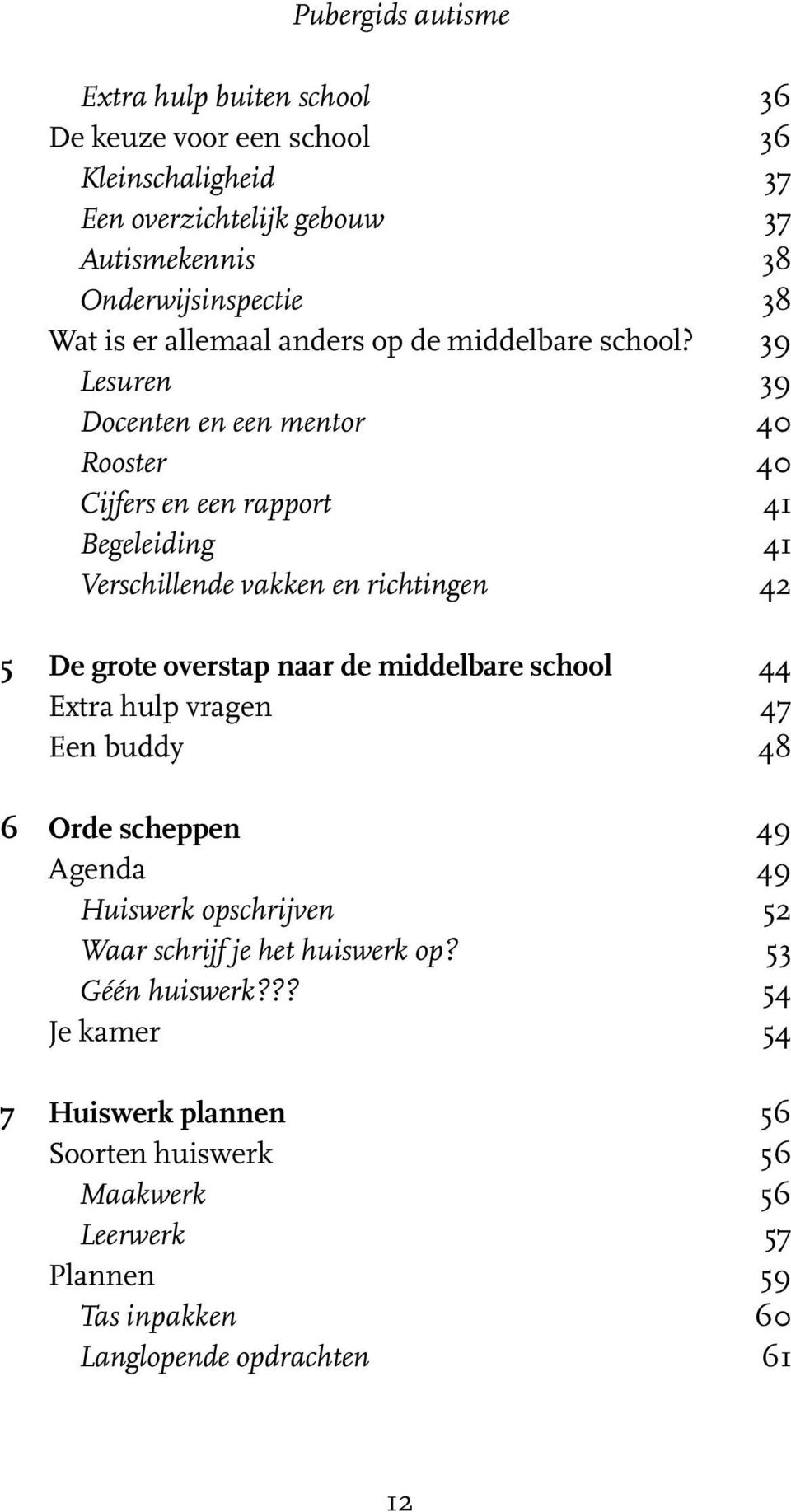 39 Lesuren 39 Docenten en een mentor 40 Rooster 40 Cijfers en een rapport 41 Begeleiding 41 Verschillende vakken en richtingen 42 5 De grote overstap naar de