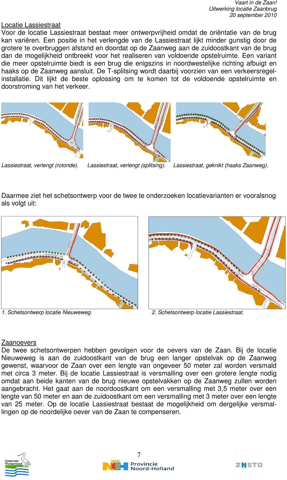 voor het realiseren van voldoende opstelruimte. Een variant die meer opstelruimte biedt is een brug die enigszins in noordwestelijke richting afbuigt en haaks op de Zaanweg aansluit.