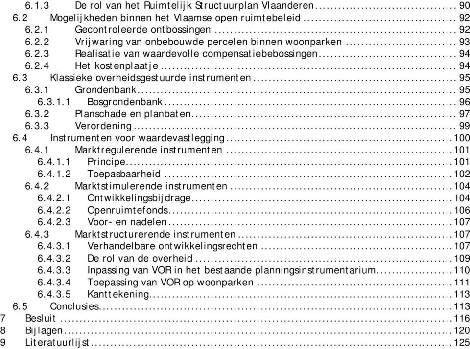 .. 96 6.3.2 Planschade en planbaten... 97 6.3.3 Verordening... 99 6.4 Instrumenten voor waardevastlegging...100 6.4.1 Marktregulerende instrumenten...101 6.4.1.1 Principe...101 6.4.1.2 Toepasbaarheid.