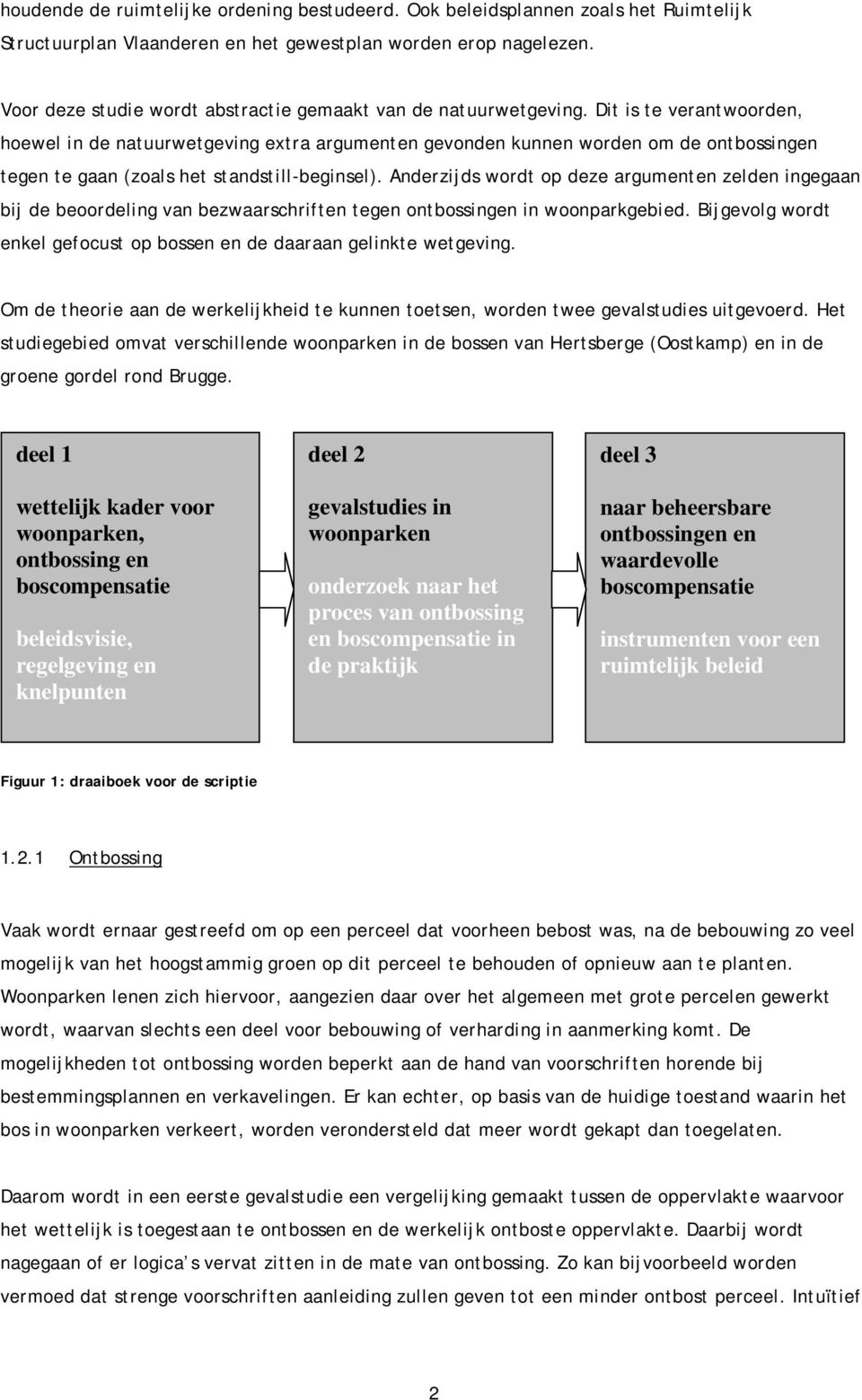 Dit is te verantwoorden, hoewel in de natuurwetgeving extra argumenten gevonden kunnen worden om de ontbossingen tegen te gaan (zoals het standstill-beginsel).