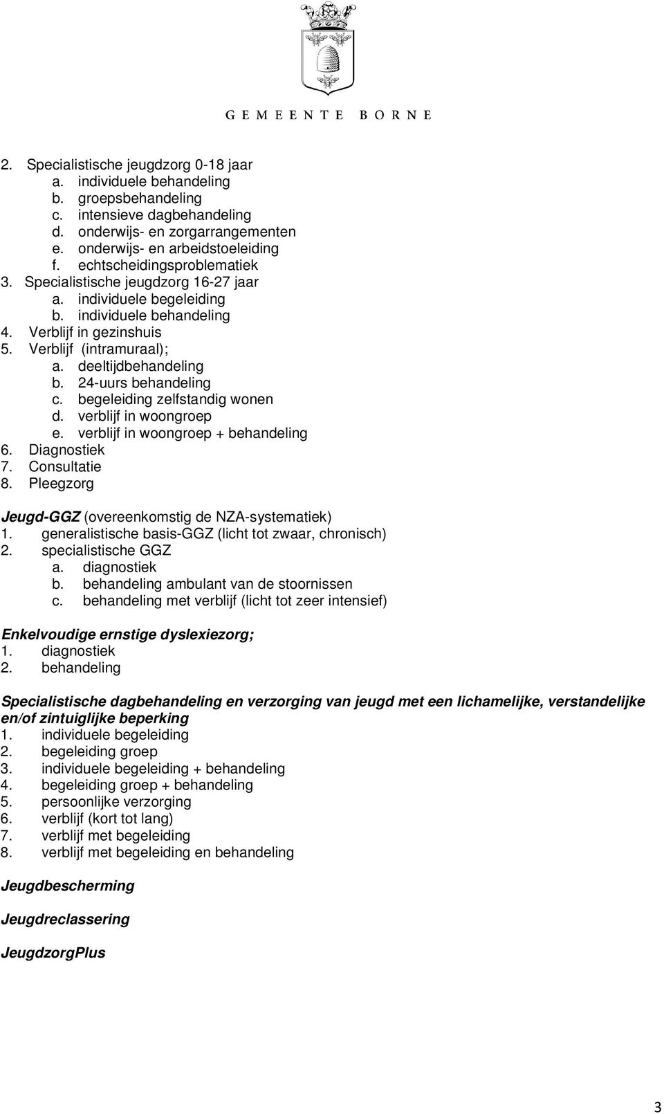 24-uurs behandeling c. begeleiding zelfstandig wonen d. verblijf in woongroep e. verblijf in woongroep + behandeling 6. Diagnostiek 7. Consultatie 8.