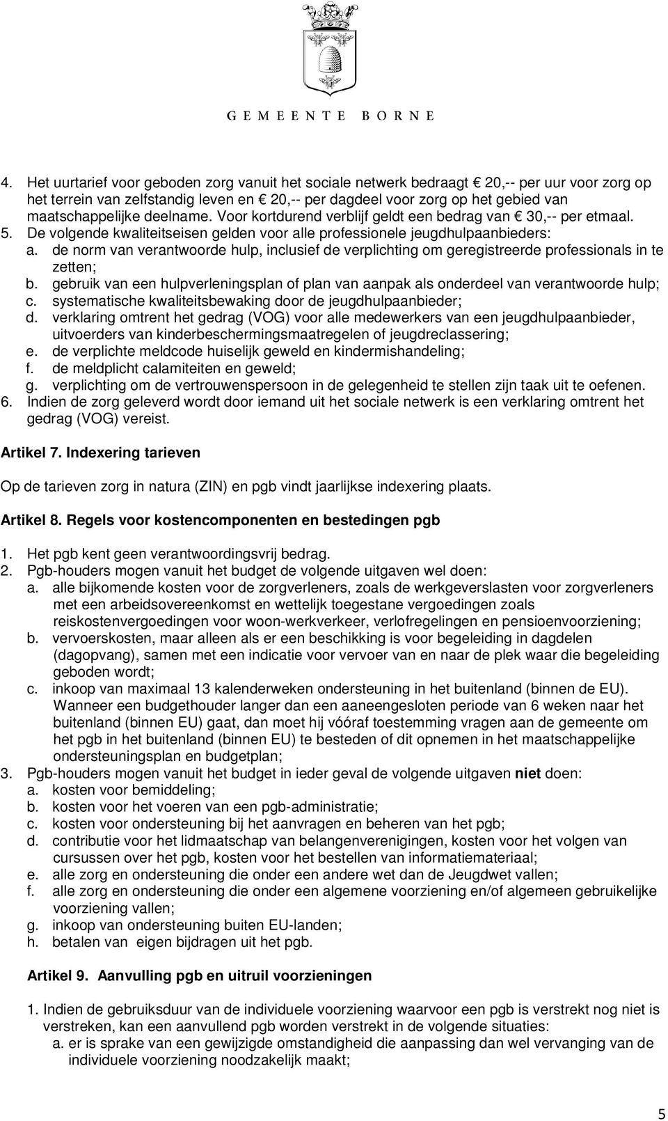 de norm van verantwoorde hulp, inclusief de verplichting om geregistreerde professionals in te zetten; b. gebruik van een hulpverleningsplan of plan van aanpak als onderdeel van verantwoorde hulp; c.