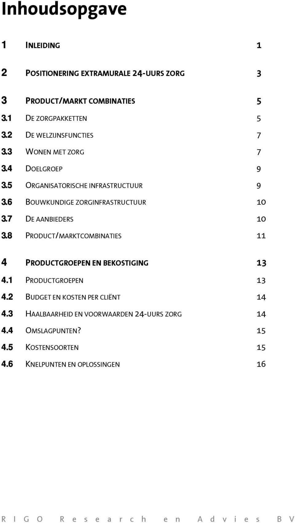 6 BOUWKUNDIGE ZORGINFRASTRUCTUUR 10 3.7 DE AANBIEDERS 10 3.8 PRODUCT/MARKTCOMBINATIES 11 4 PRODUCTGROEPEN EN BEKOSTIGING 13 4.