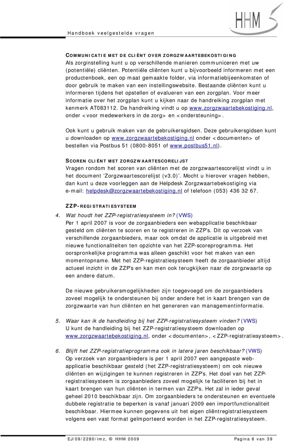 Bestaande cliënten kunt u informeren tijdens het opstellen of evalueren van een zorgplan. Voor meer informatie over het zorgplan kunt u kijken naar de handreiking zorgplan met kenmerk AT083112.