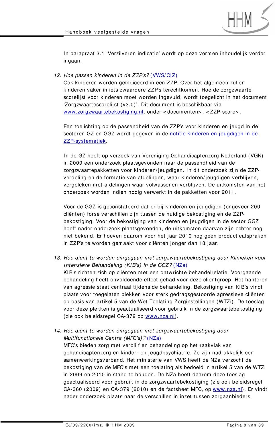 Hoe de zorgzwaartescorelijst voor kinderen moet worden ingevuld, wordt toegelicht in het document Zorgzwaartescorelijst (v3.0). Dit document is beschikbaar via www.zorgzwaartebekostiging.