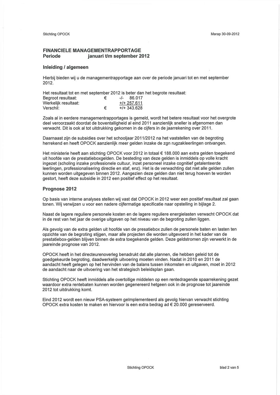 628 Zoals al in eerdere managementrapportages is gemeld, wordt het betere resultaat voor het overgrote deel veroorzaakt doordat de boventalligheid al eind 2011 aanzienlijk sneller is afgenomen dan