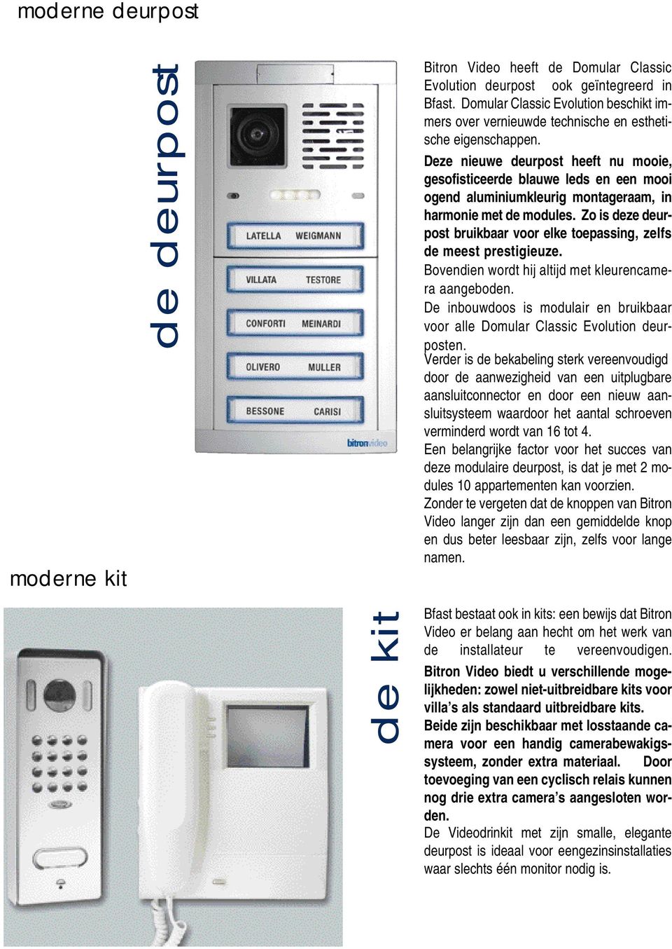 Deze nieuwe deurpost heeft nu mooie, gesofisticeerde blauwe leds en een mooi ogend aluminiumkleurig montageraam, in harmonie met de modules.