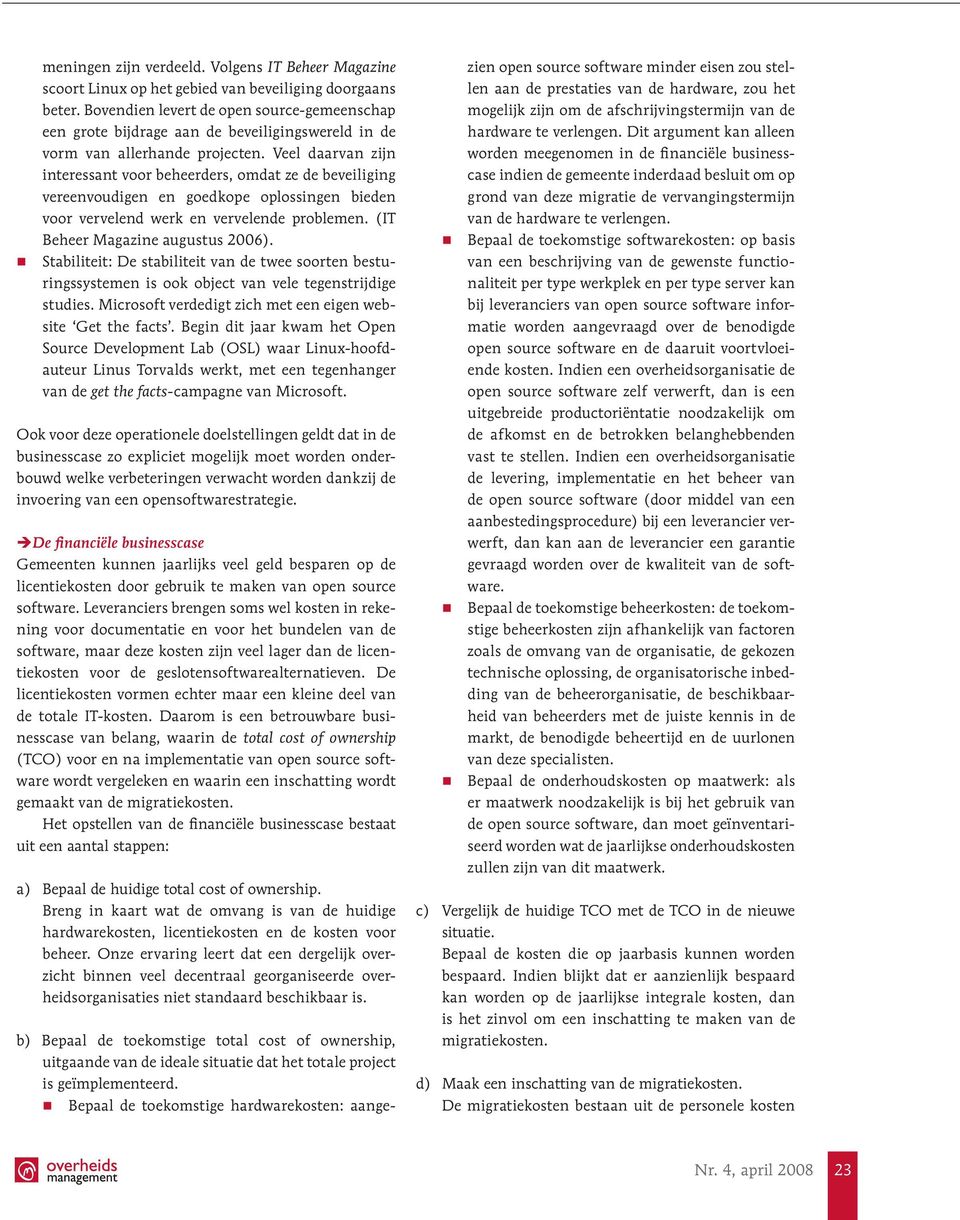 Veel daarvan zijn interessant voor beheerders, omdat ze de beveiliging vereenvoudigen en goedkope oplossingen bieden voor vervelend werk en vervelende problemen. (IT Beheer Magazine augustus 2006).