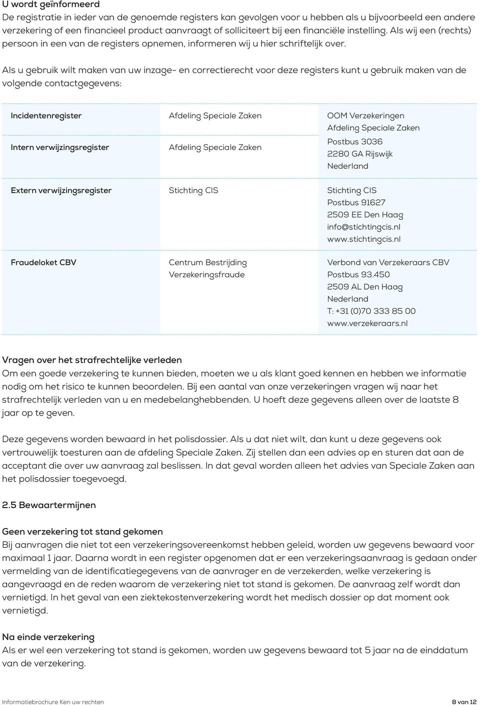 Als u gebruik wilt maken van uw inzage- en correctierecht voor deze registers kunt u gebruik maken van de volgende contactgegevens: Incidentenregister Afdeling Speciale Zaken OOM Verzekeringen