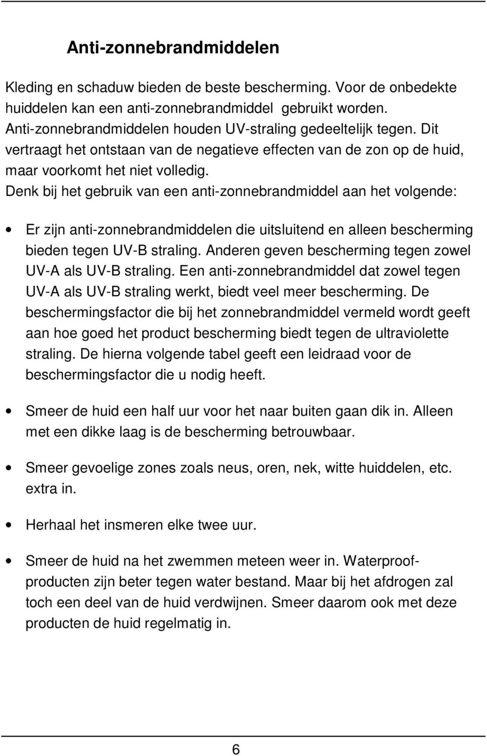 Denk bij het gebruik van een anti-zonnebrandmiddel aan het volgende: Er zijn anti-zonnebrandmiddelen die uitsluitend en alleen bescherming bieden tegen UV-B straling.