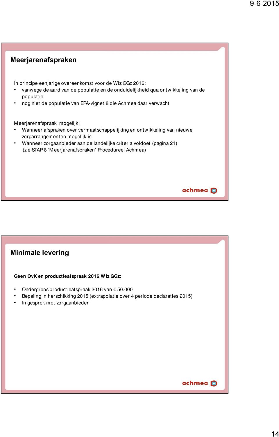 mogelijk is Wanneer zorgaanbieder aan de landelijke criteria voldoet (pagina 21) (zie STAP 8 Meerjarenafspraken Procedureel Achmea) Minimale levering Geen OvK en