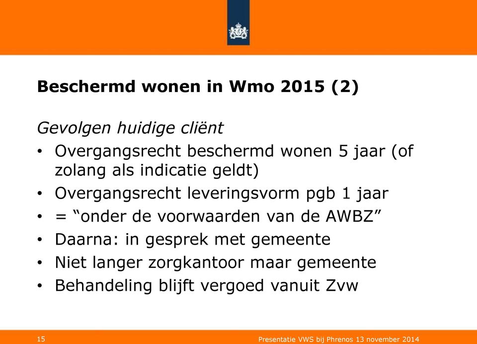 voorwaarden van de AWBZ Daarna: in gesprek met gemeente Niet langer zorgkantoor maar