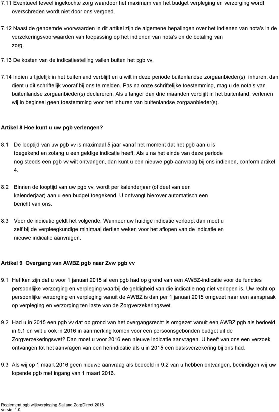 zorg. 7.13 De kosten van de indicatiestelling vallen buiten het pgb vv. 7.14 Indien u tijdelijk in het buitenland verblijft en u wilt in deze periode buitenlandse zorgaanbieder(s) inhuren, dan dient u dit schriftelijk vooraf bij ons te melden.