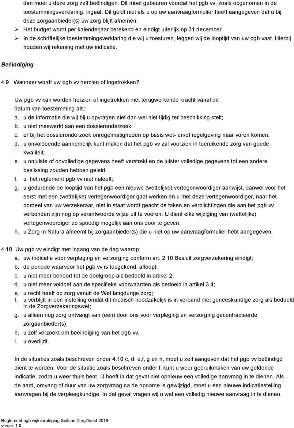 In de schriftelijke toestemmingsverklaring die wij u toesturen, leggen wij de looptijd van uw pgb vast. Hierbij houden wij rekening met uw indicatie. Beëindiging 4.