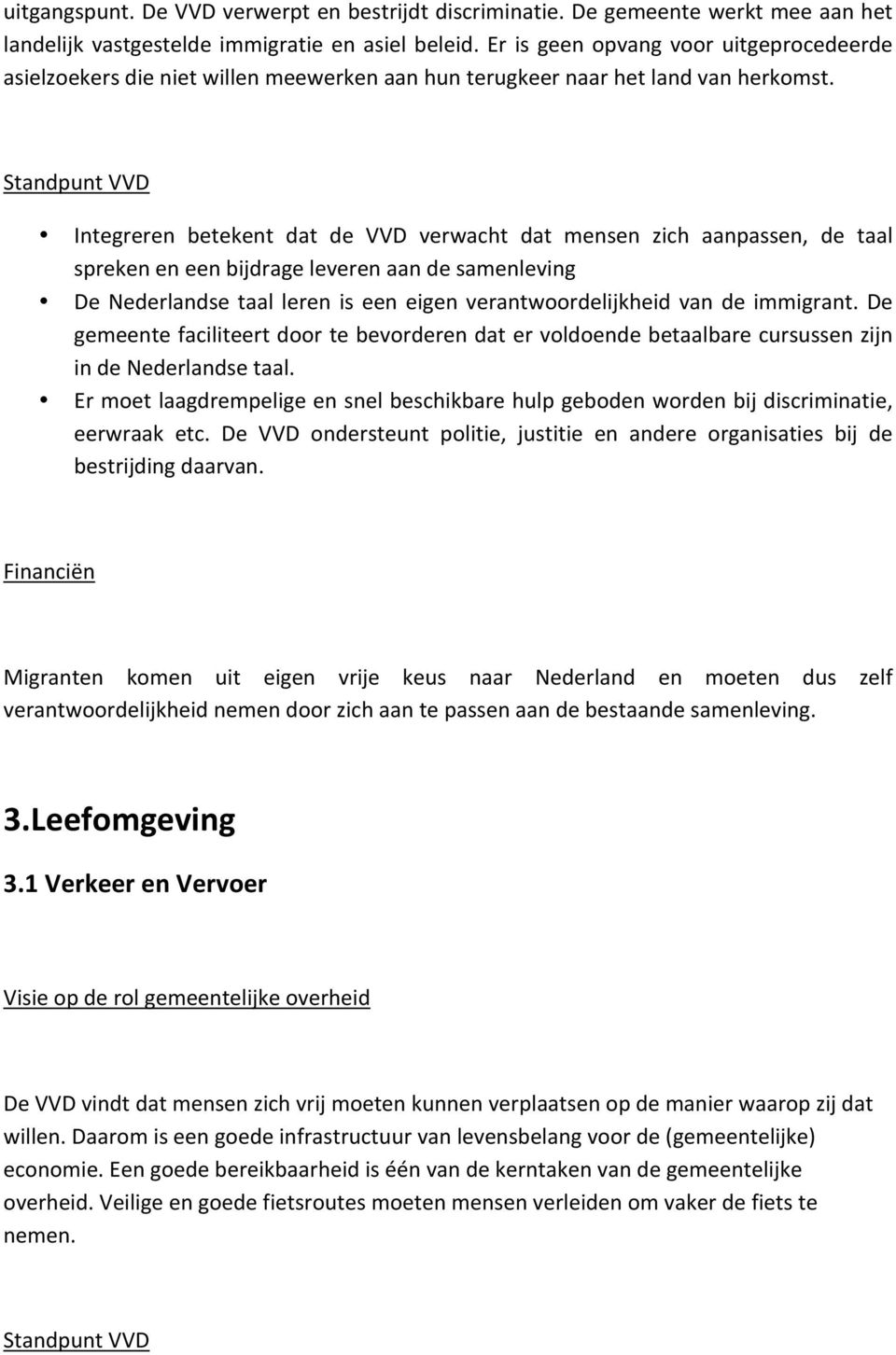 StandpuntVVD Integreren betekent dat de VVD verwacht dat mensen zich aanpassen, de taal sprekeneneenbijdrageleverenaandesamenleving De Nederlandse taal leren is een eigen verantwoordelijkheid van de