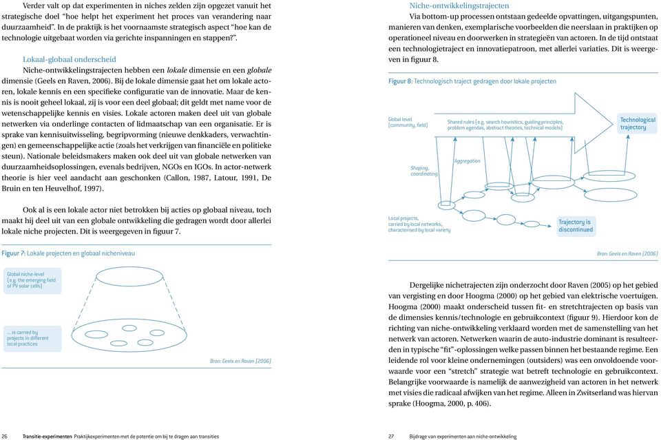 . Lokaal-globaal onderscheid Niche-ontwikkelingstrajecten hebben een lokale dimensie en een globale dimensie (Geels en Raven, 2006).