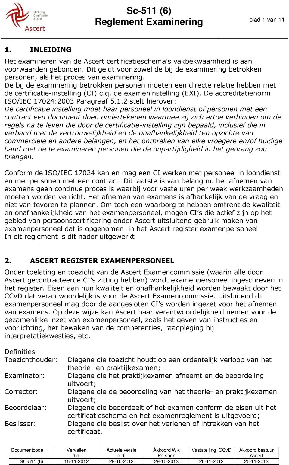 De bij de examinering betrokken personen moeten een directe relatie hebben met de certificatie-instelling (CI) c.q. de exameninstelling (EXI). De accreditatienorm ISO/IEC 17