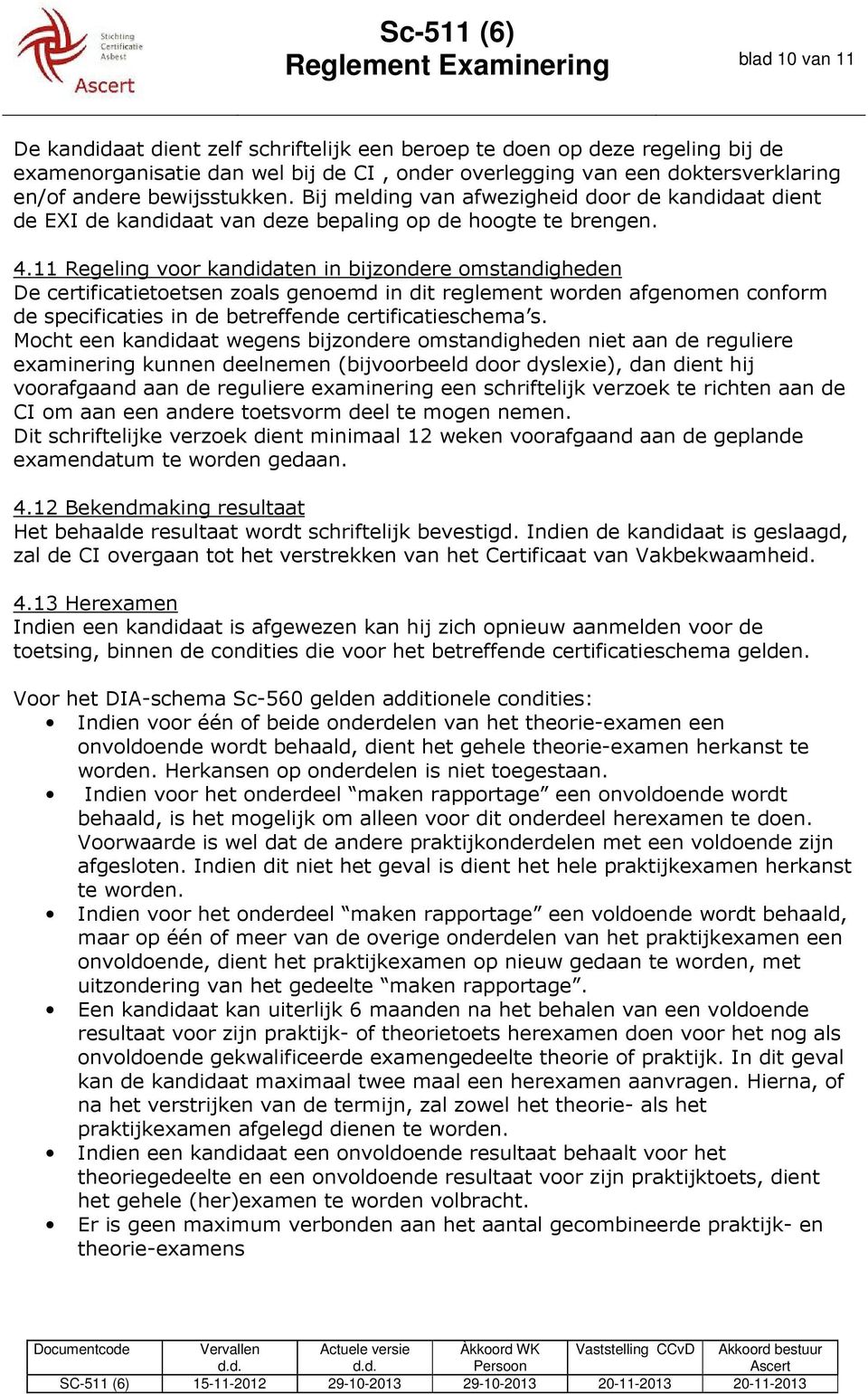 11 Regeling voor kandidaten in bijzondere omstandigheden De certificatietoetsen zoals genoemd in dit reglement worden afgenomen conform de specificaties in de betreffende certificatieschema s.