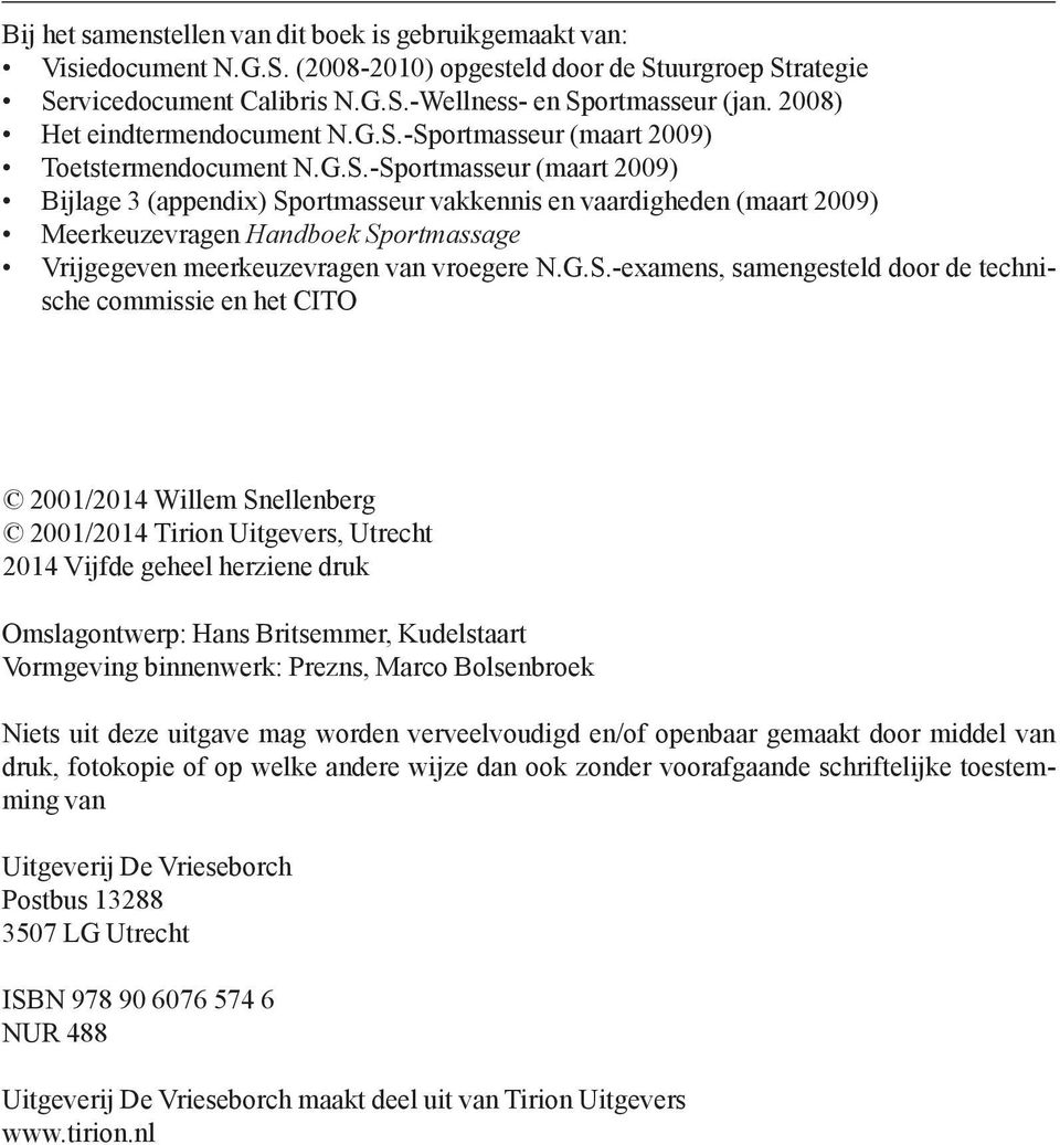 -Sportmasseur (maart 2009) Toetstermendocument N.G.S.-Sportmasseur (maart 2009) Bijlage 3 (appendix) Sportmasseur vakkennis en vaardigheden (maart 2009) Meerkeuzevragen Handboek Sportmassage Vrijgegeven meerkeuzevragen van vroegere N.