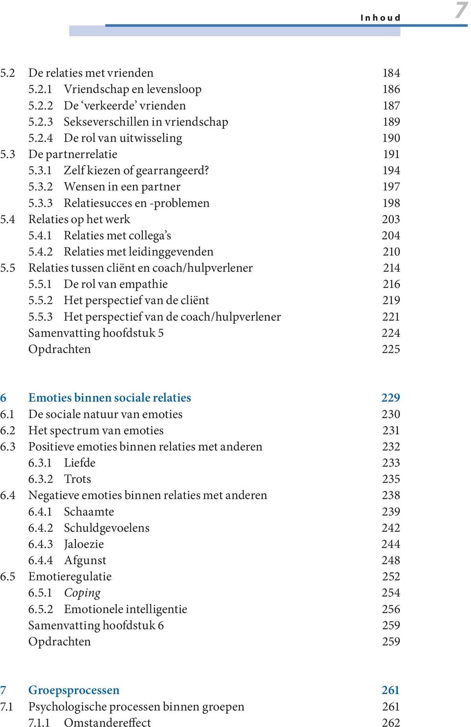 5 Relaties tussen cliënt en coach/hulpverlener 214 5.5.1 De rol van empathie 216 5.5.2 Het perspectief van de cliënt 219 5.5.3 Het perspectief van de coach/hulpverlener 221 Samenvatting hoofdstuk 5 224 Opdrachten 225 6 Emoties binnen sociale relaties 229 6.