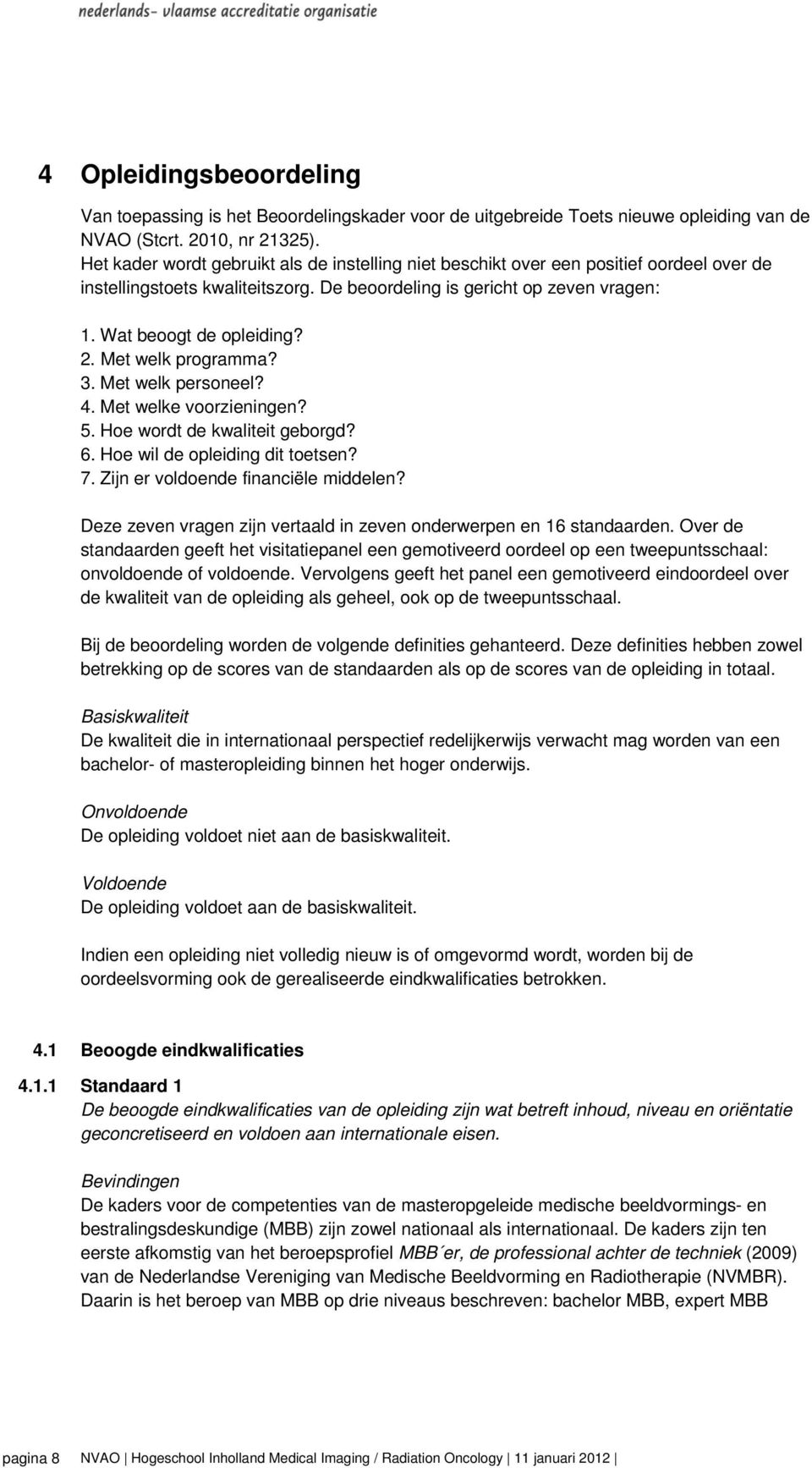 Met welk programma? 3. Met welk personeel? 4. Met welke voorzieningen? 5. Hoe wordt de kwaliteit geborgd? 6. Hoe wil de opleiding dit toetsen? 7. Zijn er voldoende financiële middelen?