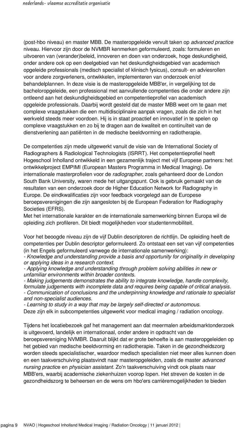 het deskundigheidsgebied van academisch opgeleide professionals (medisch specialist of klinisch fysicus), consult- en adviesrollen voor andere zorgverleners, ontwikkelen, implementeren van onderzoek