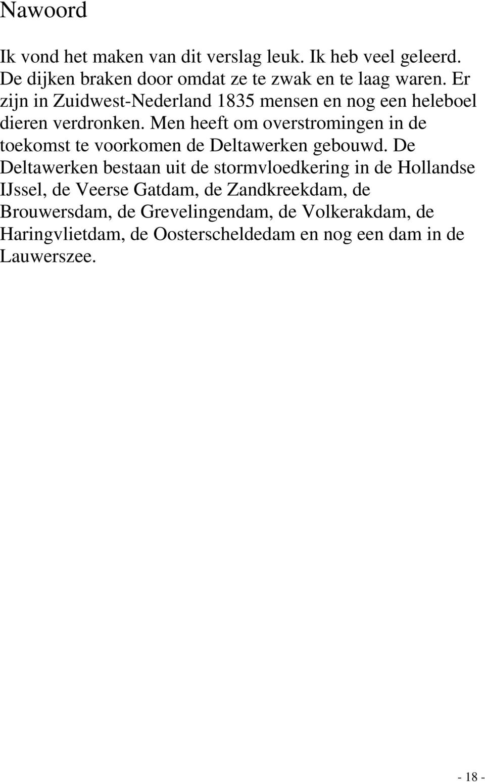 Men heeft om overstromingen in de toekomst te voorkomen de Deltawerken gebouwd.