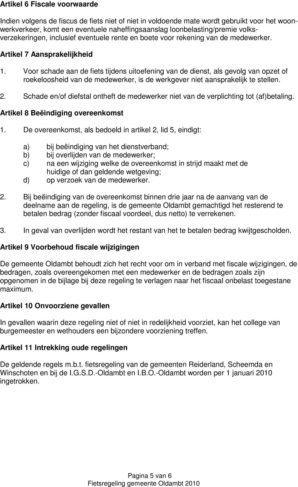 Voor schade aan de fiets tijdens uitoefening van de dienst, als gevolg van opzet of roekeloosheid van de medewerker, is de werkgever niet aansprakelijk te stellen. 2.