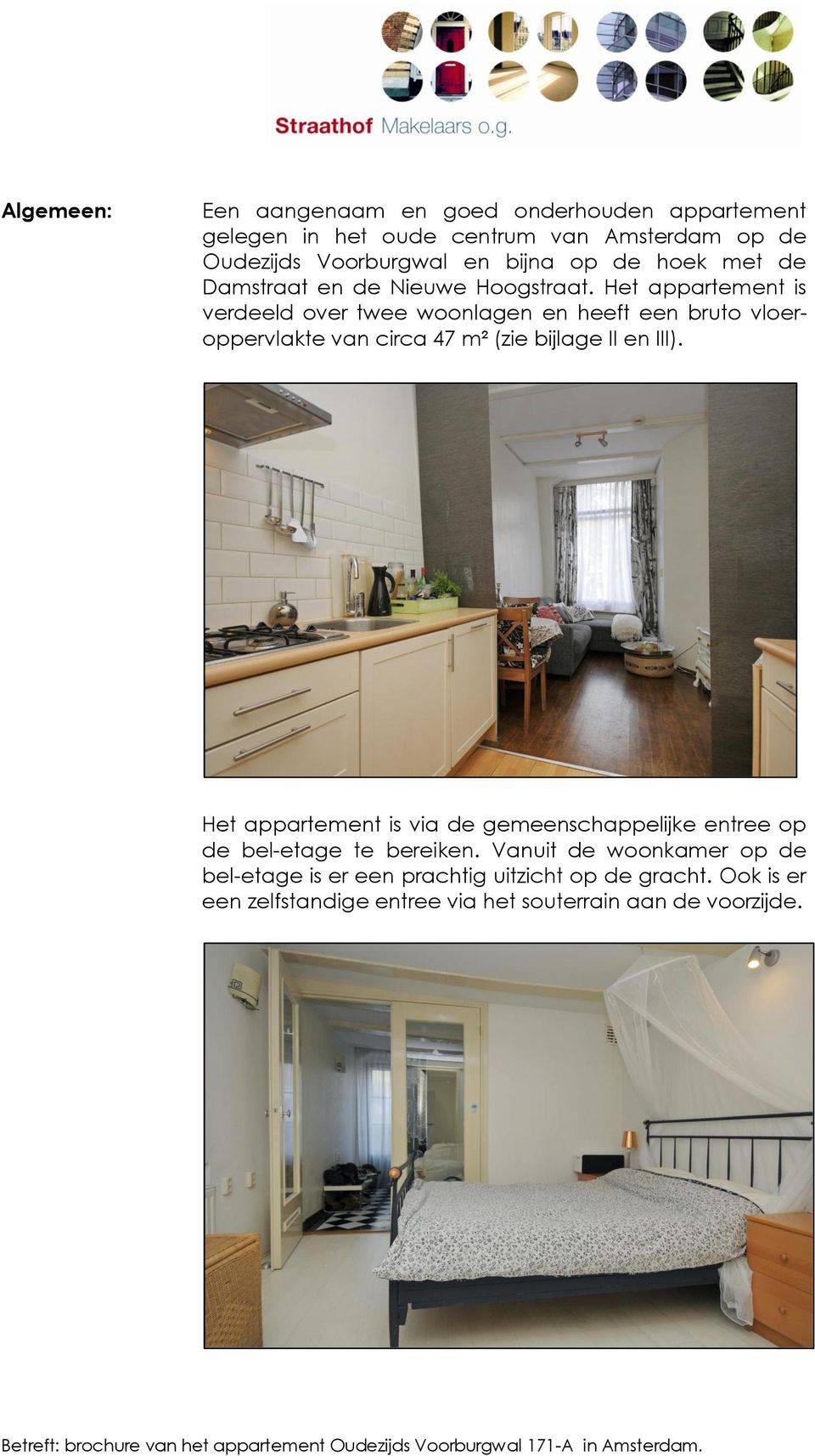 Het appartement is verdeeld over twee woonlagen en heeft een bruto vloeroppervlakte van circa 47 m² (zie bijlage II en III).