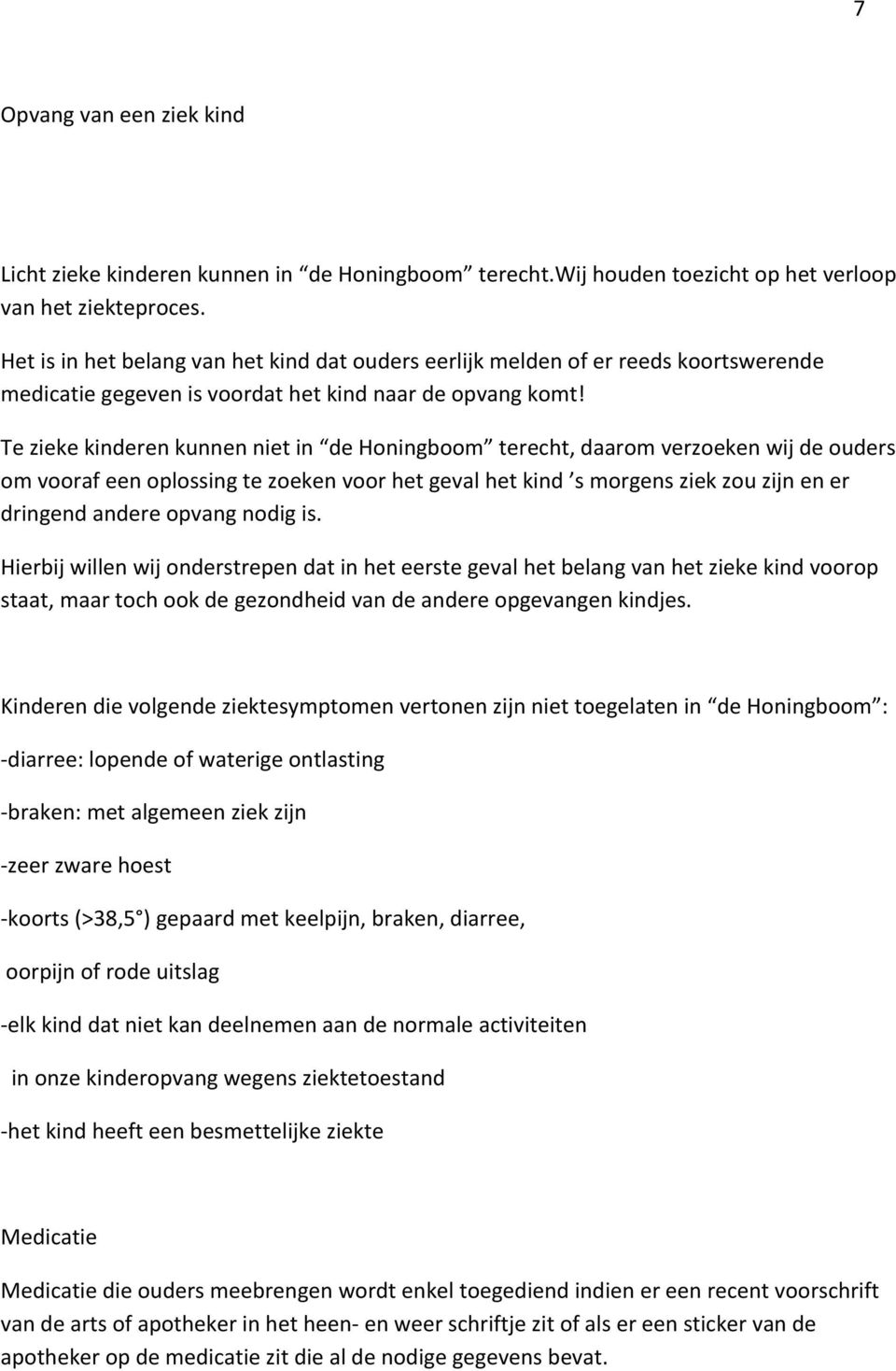 Te zieke kinderen kunnen niet in de Honingboom terecht, daarom verzoeken wij de ouders om vooraf een oplossing te zoeken voor het geval het kind s morgens ziek zou zijn en er dringend andere opvang