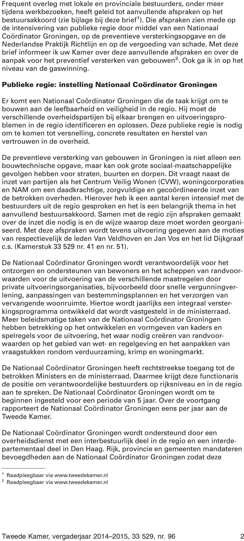 vergoeding van schade. Met deze brief informeer ik uw Kamer over deze aanvullende afspraken en over de aanpak voor het preventief versterken van gebouwen 2.