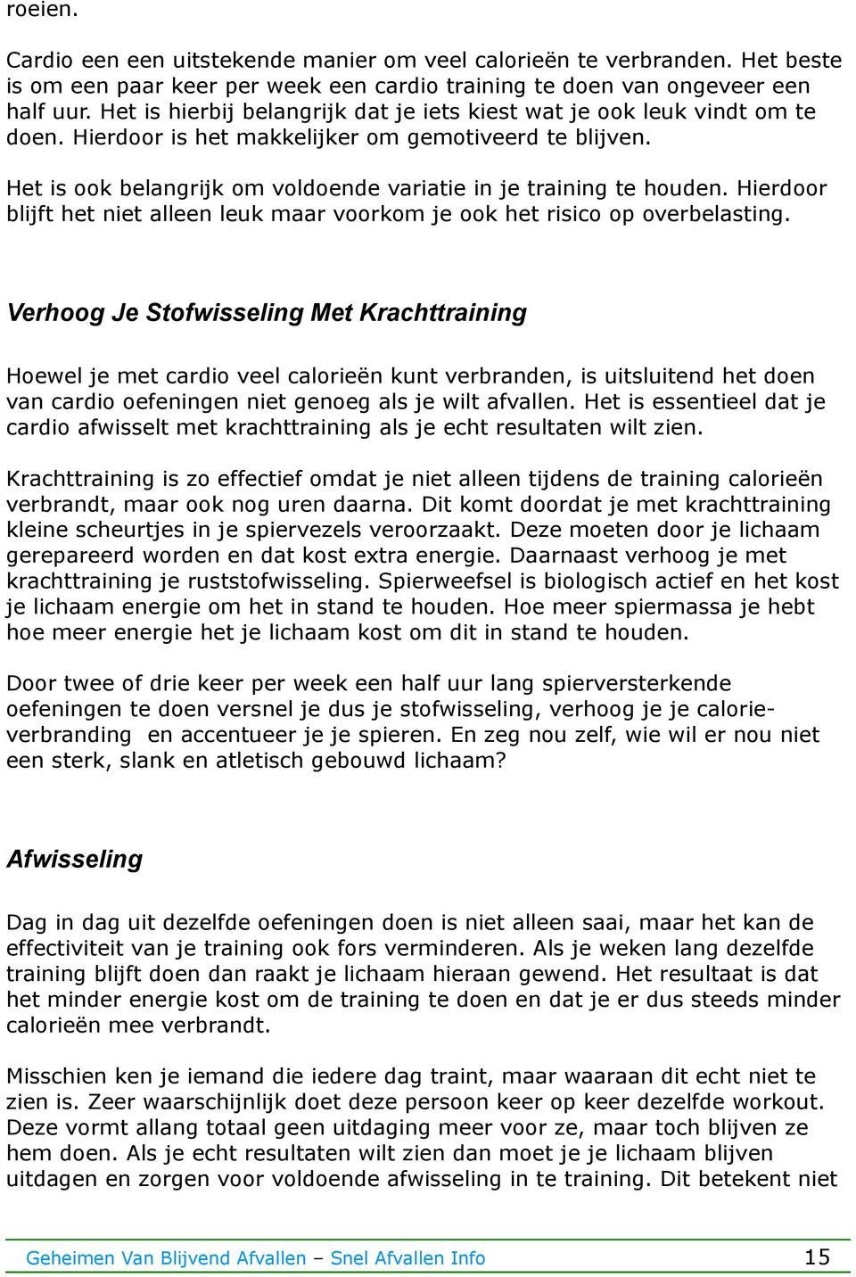 Het is ook belangrijk om voldoende variatie in je training te houden. Hierdoor blijft het niet alleen leuk maar voorkom je ook het risico op overbelasting.