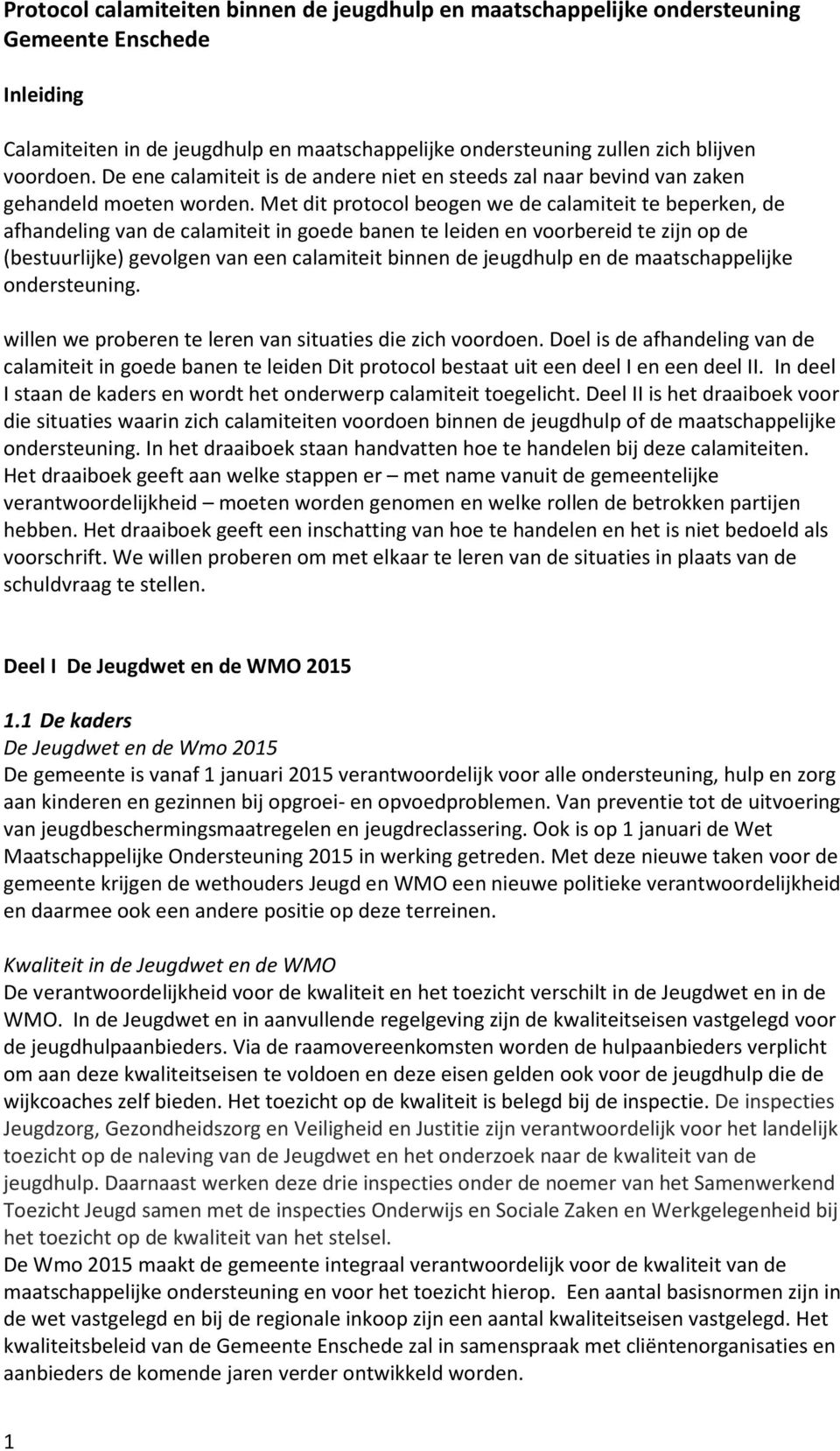 Met dit protocol beogen we de calamiteit te beperken, de afhandeling van de calamiteit in goede banen te leiden en voorbereid te zijn op de (bestuurlijke) gevolgen van een calamiteit binnen de