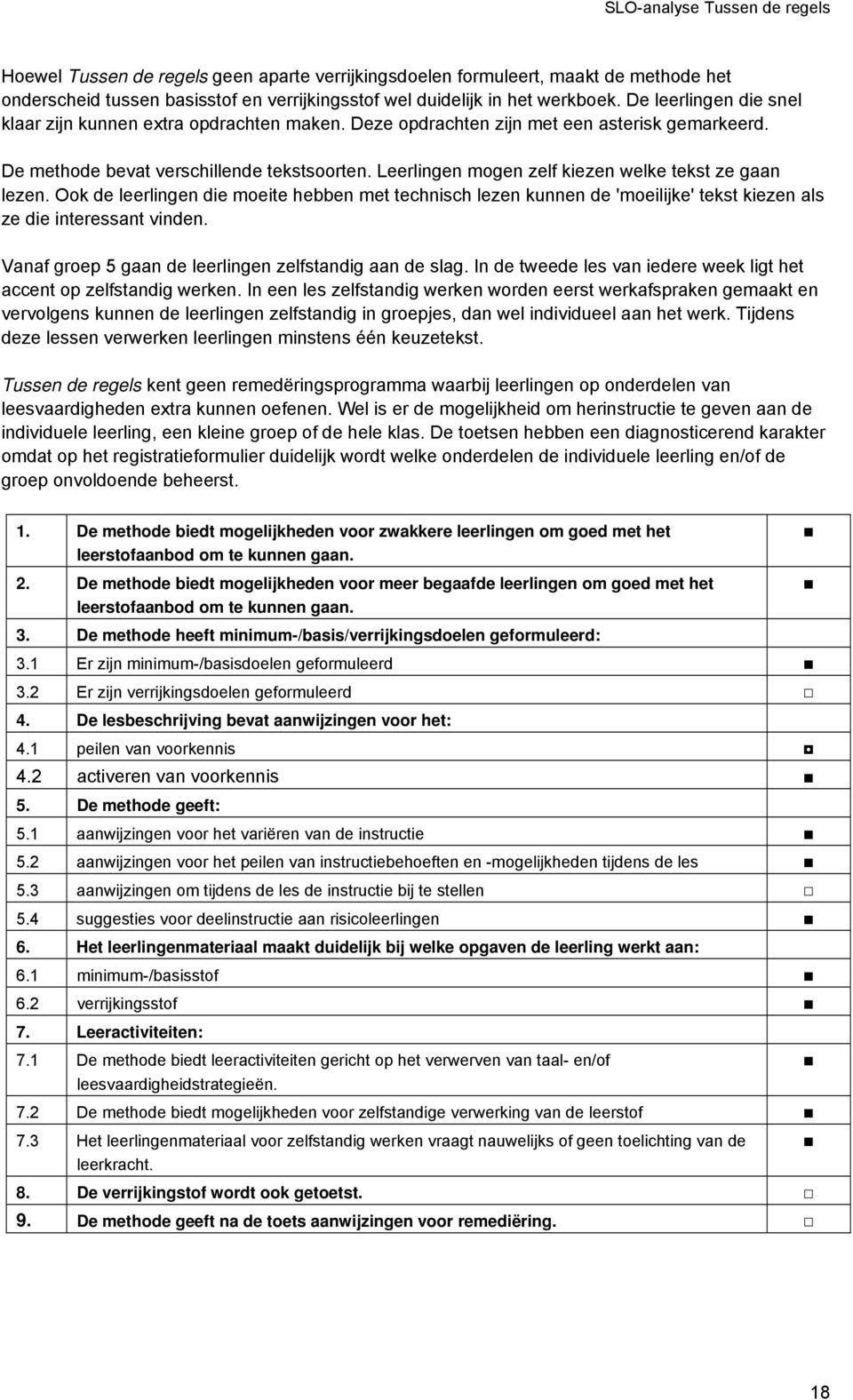 Leerlingen mogen zelf kiezen welke tekst ze gaan lezen. Ook de leerlingen die moeite hebben met technisch lezen kunnen de 'moeilijke' tekst kiezen als ze die interessant vinden.